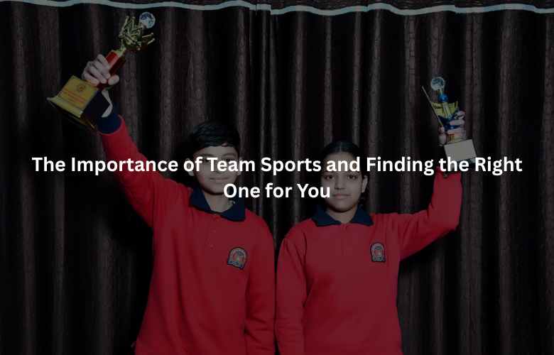 The Importance of Team Sports and Finding the Right One for You